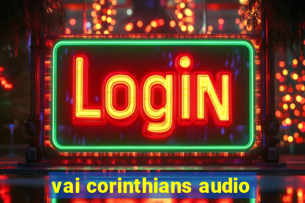 vai corinthians audio
